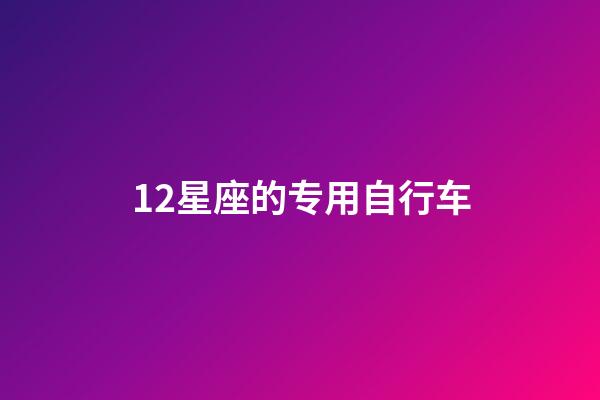 12星座的专用自行车-第1张-星座运势-玄机派