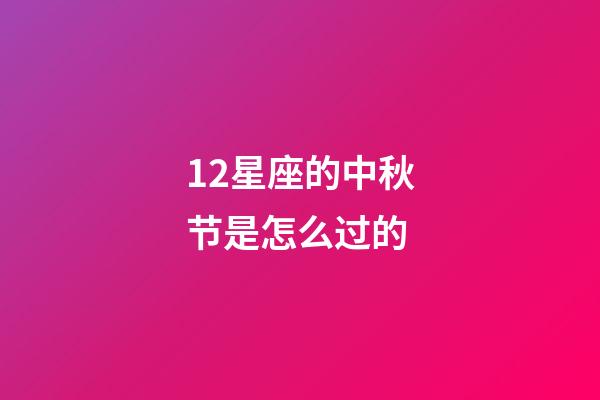 12星座的中秋节是怎么过的-第1张-星座运势-玄机派