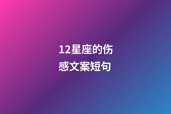 12星座的伤感文案短句-第1张-星座运势-玄机派