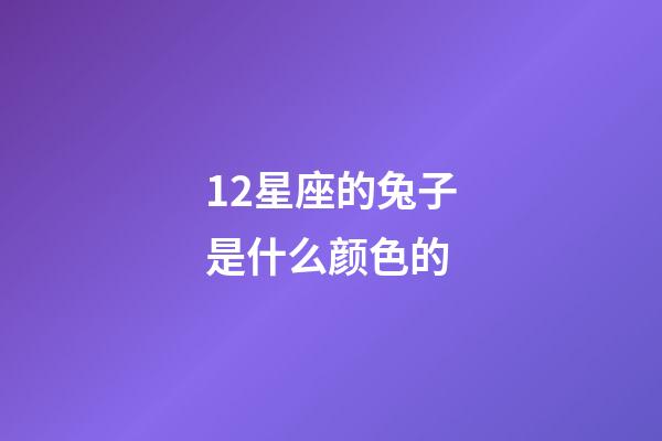 12星座的兔子是什么颜色的-第1张-星座运势-玄机派