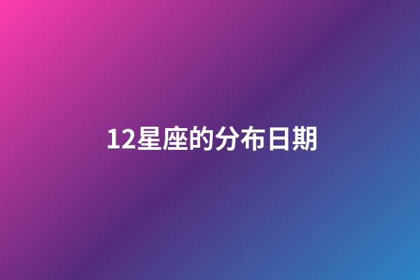 12星座的分布日期-第1张-星座运势-玄机派