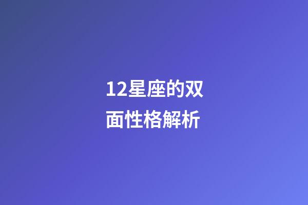 12星座的双面性格解析-第1张-星座运势-玄机派