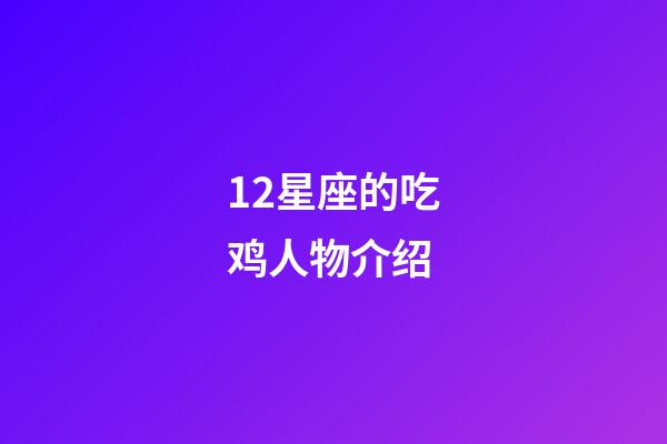 12星座的吃鸡人物介绍-第1张-星座运势-玄机派