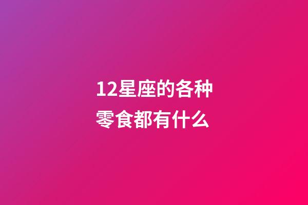 12星座的各种零食都有什么