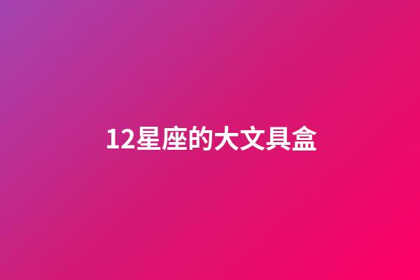 12星座的大文具盒-第1张-星座运势-玄机派