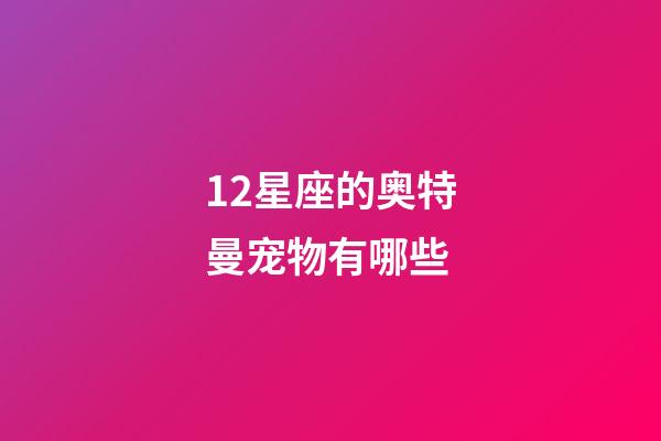 12星座的奥特曼宠物有哪些-第1张-星座运势-玄机派