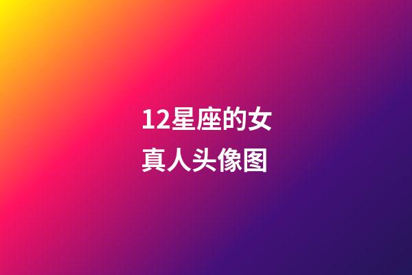 12星座的女真人头像图-第1张-星座运势-玄机派