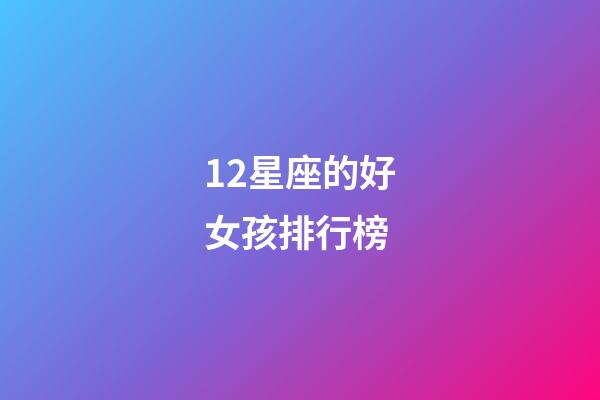 12星座的好女孩排行榜-第1张-星座运势-玄机派