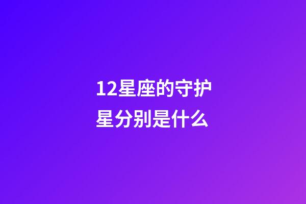 12星座的守护星分别是什么-第1张-星座运势-玄机派