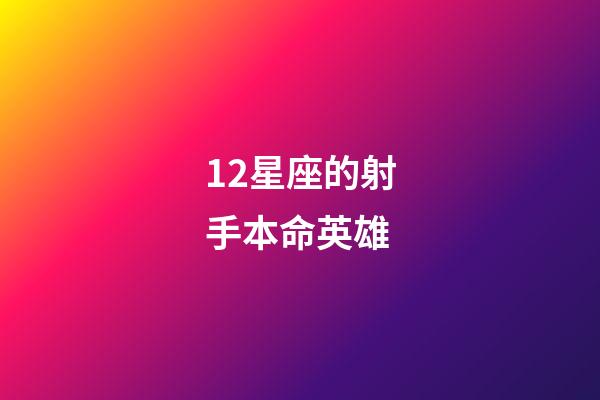 12星座的射手本命英雄-第1张-星座运势-玄机派