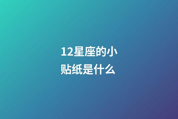 12星座的小贴纸是什么-第1张-星座运势-玄机派