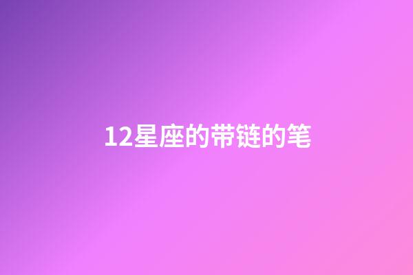 12星座的带链的笔-第1张-星座运势-玄机派
