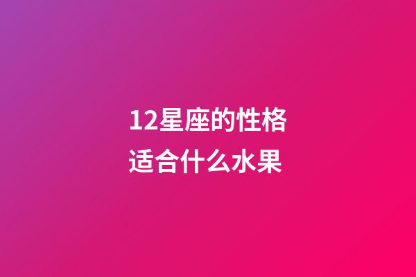 12星座的性格适合什么水果-第1张-星座运势-玄机派