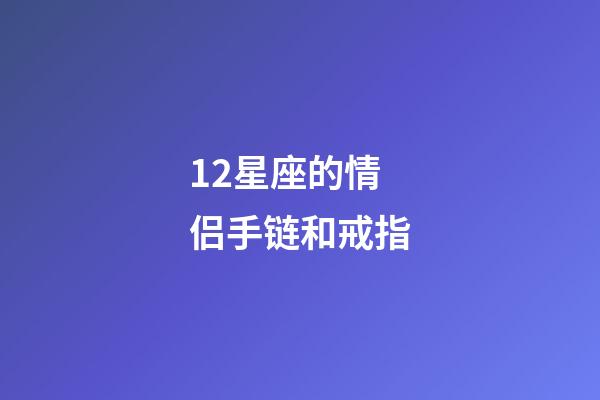 12星座的情侣手链和戒指-第1张-星座运势-玄机派