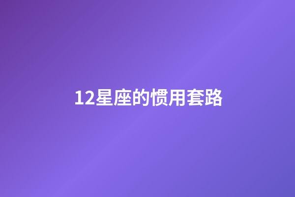 12星座的惯用套路-第1张-星座运势-玄机派