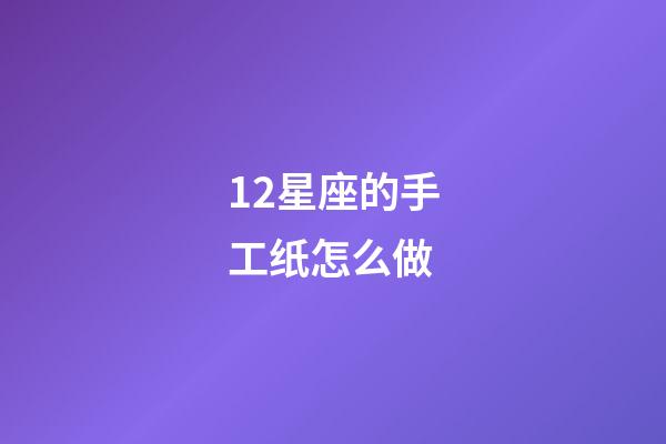 12星座的手工纸怎么做-第1张-星座运势-玄机派
