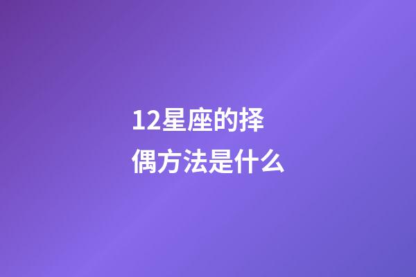 12星座的择偶方法是什么-第1张-星座运势-玄机派