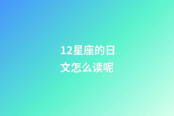 12星座的日文怎么读呢-第1张-星座运势-玄机派