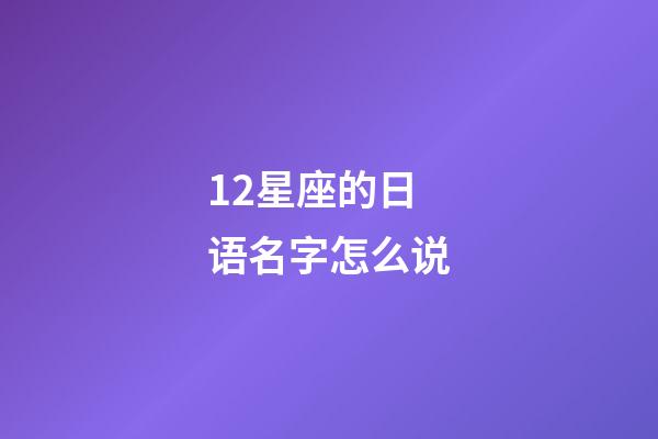 12星座的日语名字怎么说-第1张-星座运势-玄机派