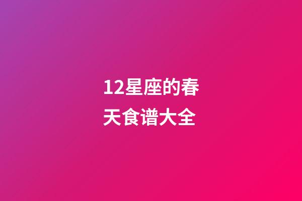 12星座的春天食谱大全-第1张-星座运势-玄机派