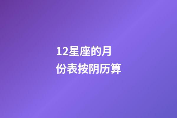 12星座的月份表按阴历算-第1张-星座运势-玄机派