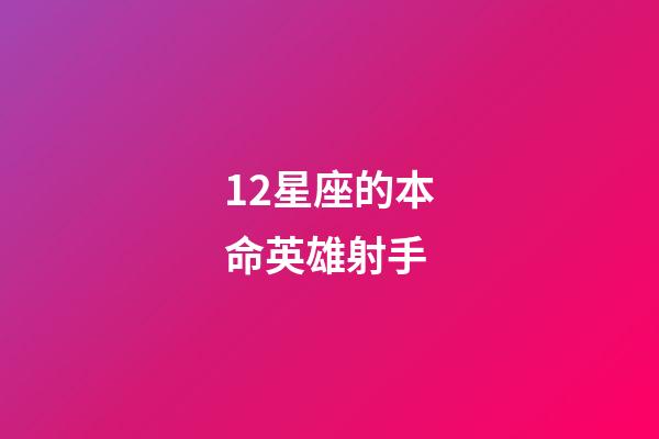 12星座的本命英雄射手-第1张-星座运势-玄机派