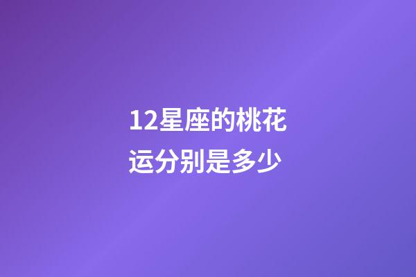 12星座的桃花运分别是多少-第1张-星座运势-玄机派