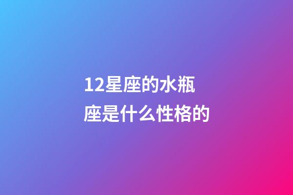 12星座的水瓶座是什么性格的-第1张-星座运势-玄机派
