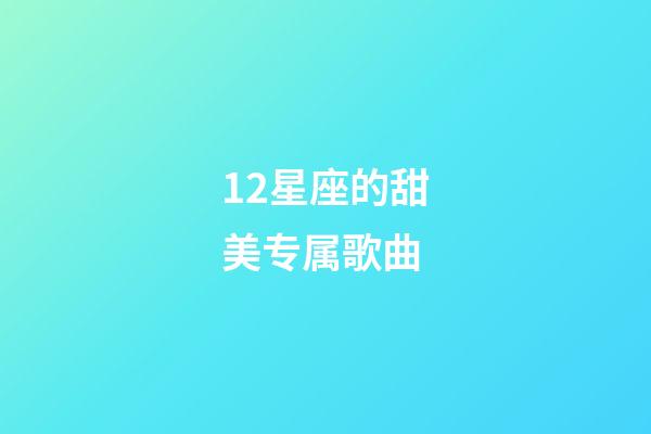 12星座的甜美专属歌曲-第1张-星座运势-玄机派