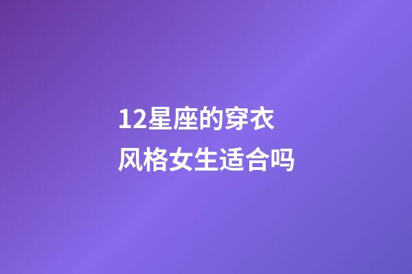 12星座的穿衣风格女生适合吗-第1张-星座运势-玄机派