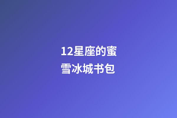 12星座的蜜雪冰城书包-第1张-星座运势-玄机派