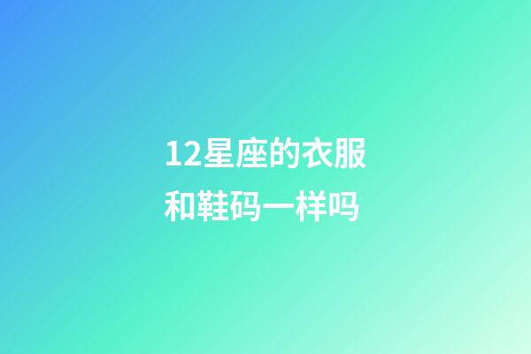 12星座的衣服和鞋码一样吗-第1张-星座运势-玄机派