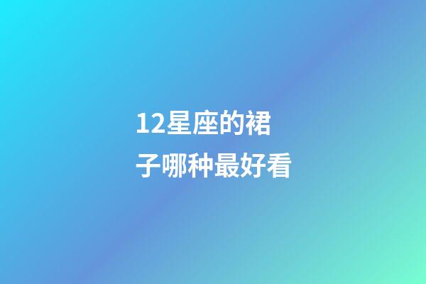 12星座的裙子哪种最好看-第1张-星座运势-玄机派