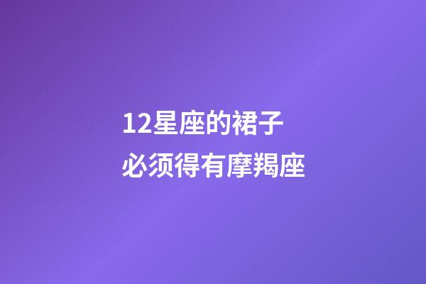 12星座的裙子必须得有摩羯座-第1张-星座运势-玄机派