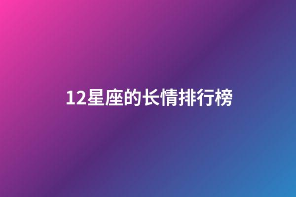 12星座的长情排行榜-第1张-星座运势-玄机派