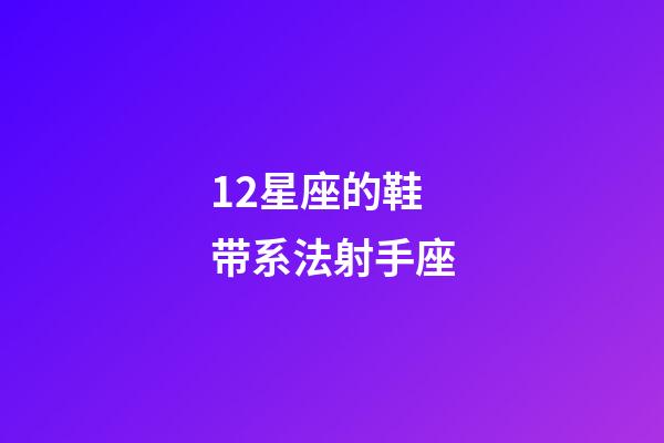 12星座的鞋带系法射手座-第1张-星座运势-玄机派