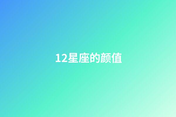 12星座的颜值-第1张-星座运势-玄机派