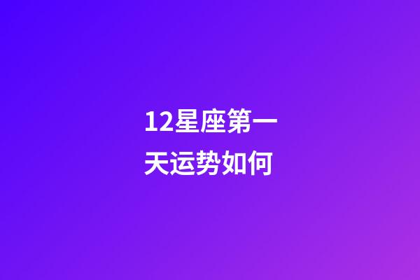 12星座第一天运势如何-第1张-星座运势-玄机派