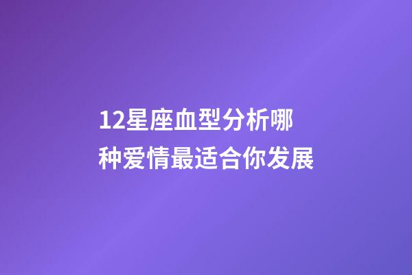 12星座血型分析哪种爱情最适合你发展-第1张-星座运势-玄机派