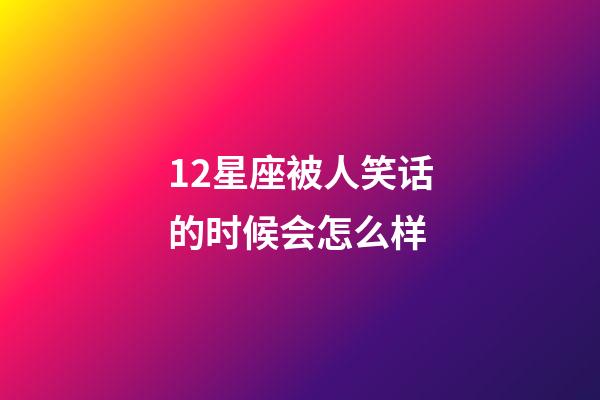 12星座被人笑话的时候会怎么样-第1张-星座运势-玄机派