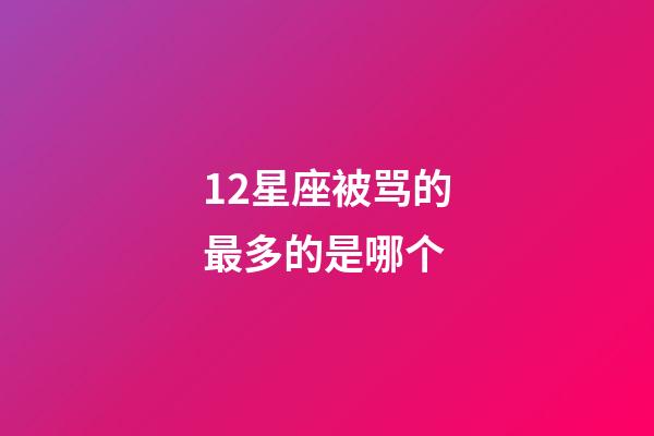 12星座被骂的最多的是哪个-第1张-星座运势-玄机派