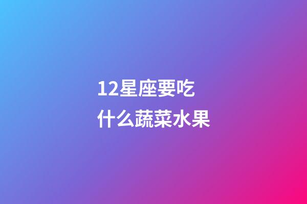 12星座要吃什么蔬菜水果-第1张-星座运势-玄机派