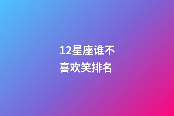 12星座谁不喜欢笑排名-第1张-星座运势-玄机派