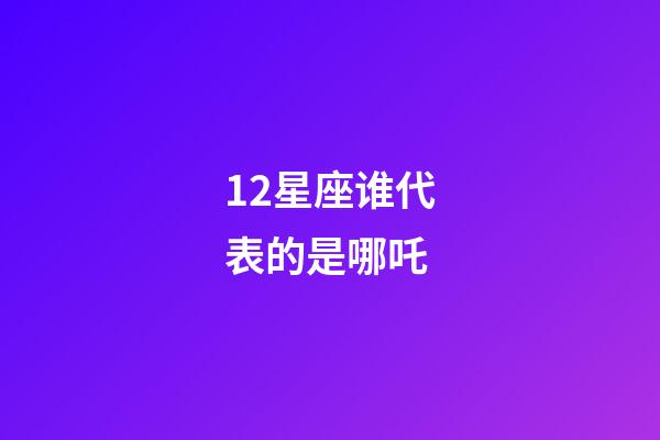 12星座谁代表的是哪吒-第1张-星座运势-玄机派