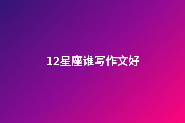 12星座谁写作文好-第1张-星座运势-玄机派