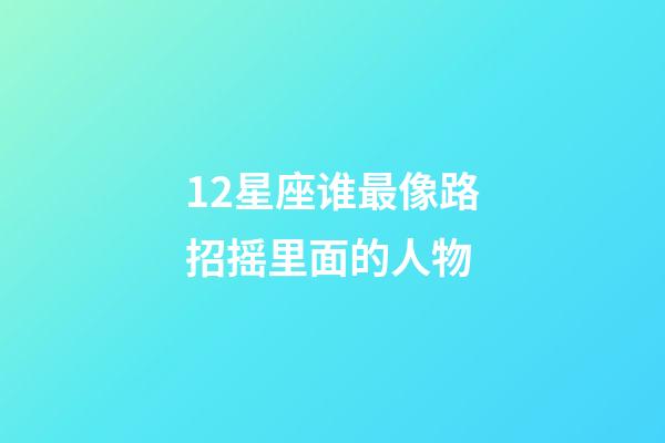 12星座谁最像路招摇里面的人物-第1张-星座运势-玄机派