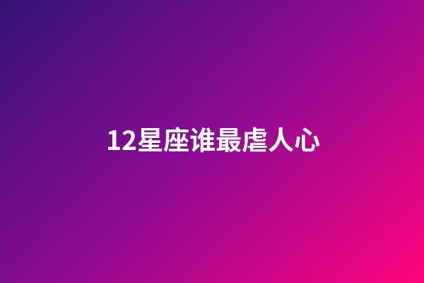 12星座谁最虐人心-第1张-星座运势-玄机派