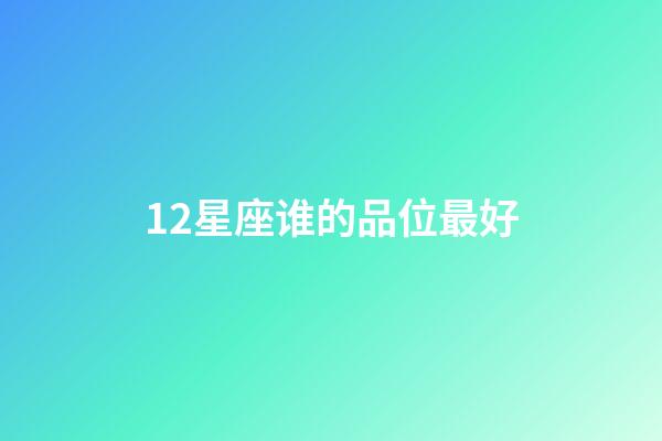 12星座谁的品位最好-第1张-星座运势-玄机派