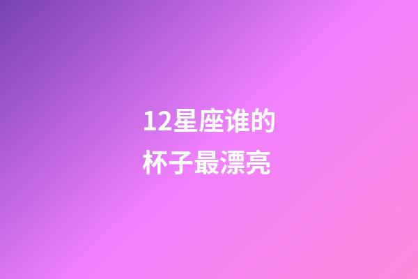 12星座谁的杯子最漂亮-第1张-星座运势-玄机派