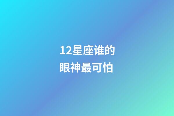 12星座谁的眼神最可怕-第1张-星座运势-玄机派